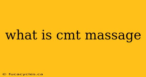 what is cmt massage