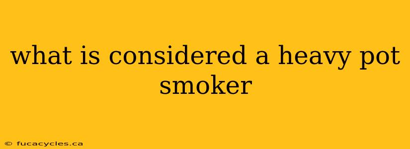 what is considered a heavy pot smoker