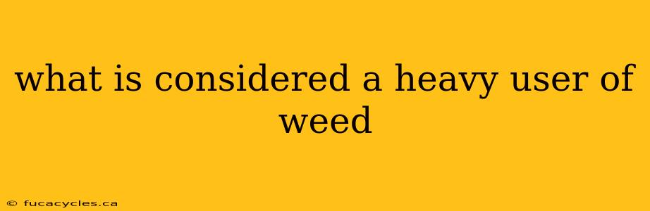 what is considered a heavy user of weed