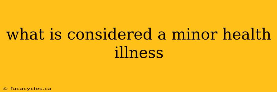 what is considered a minor health illness