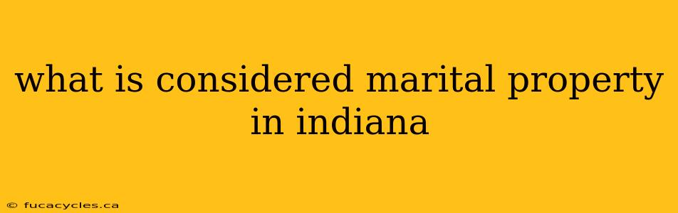 what is considered marital property in indiana