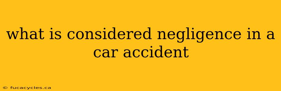 what is considered negligence in a car accident