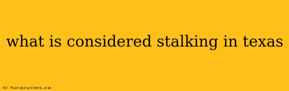 what is considered stalking in texas