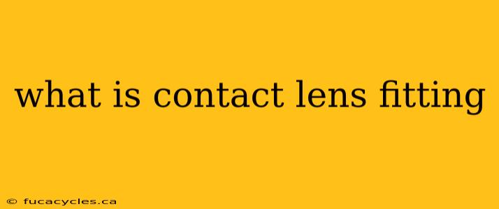 what is contact lens fitting