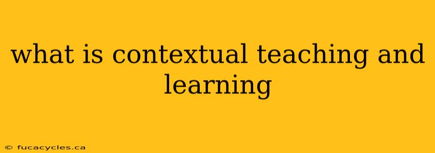 what is contextual teaching and learning