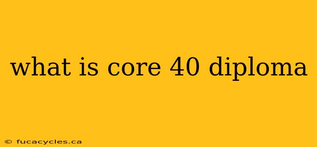 what is core 40 diploma