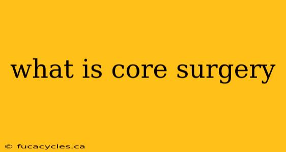 what is core surgery