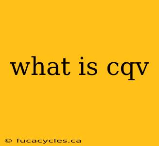 what is cqv