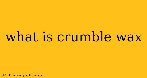 what is crumble wax