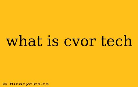 what is cvor tech