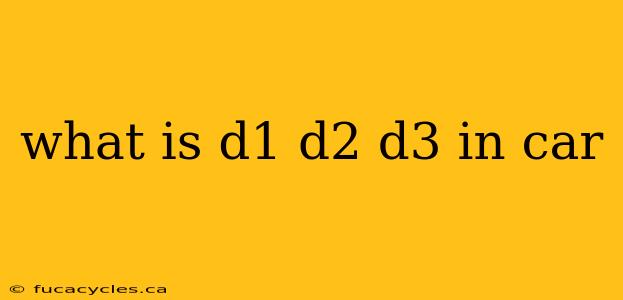 what is d1 d2 d3 in car