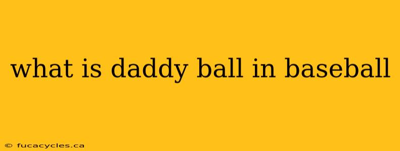 what is daddy ball in baseball