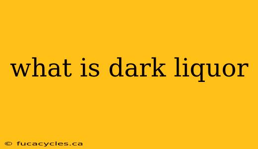 what is dark liquor