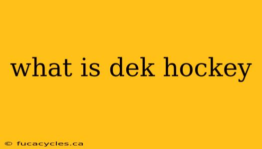 what is dek hockey