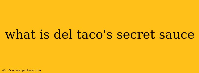 what is del taco's secret sauce