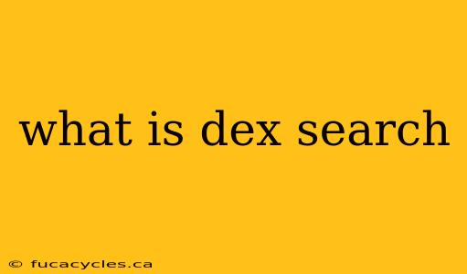 what is dex search