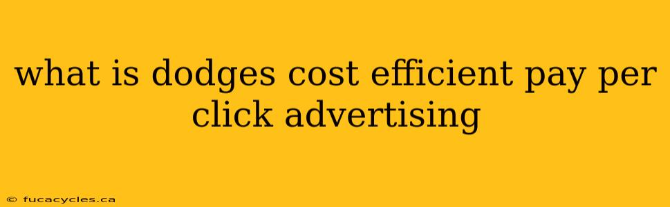 what is dodges cost efficient pay per click advertising