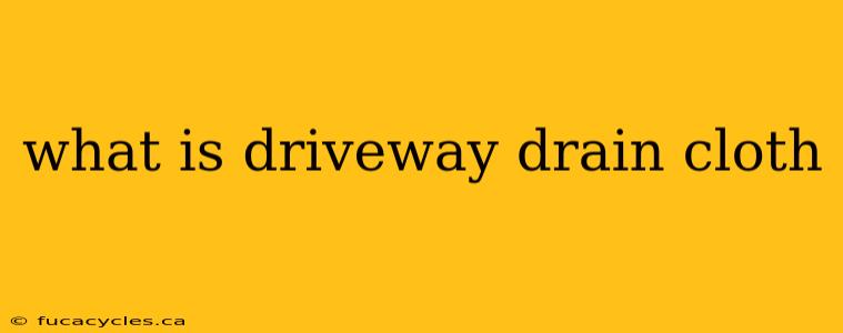 what is driveway drain cloth