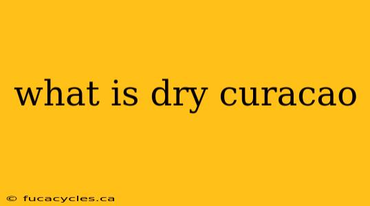 what is dry curacao