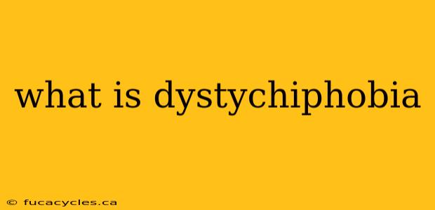 what is dystychiphobia