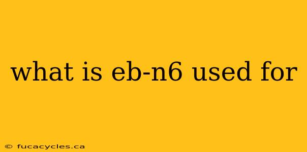 what is eb-n6 used for