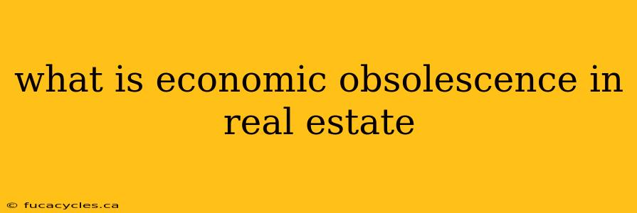 what is economic obsolescence in real estate