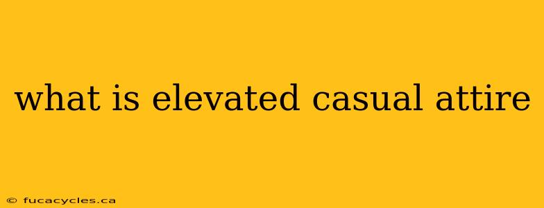 what is elevated casual attire