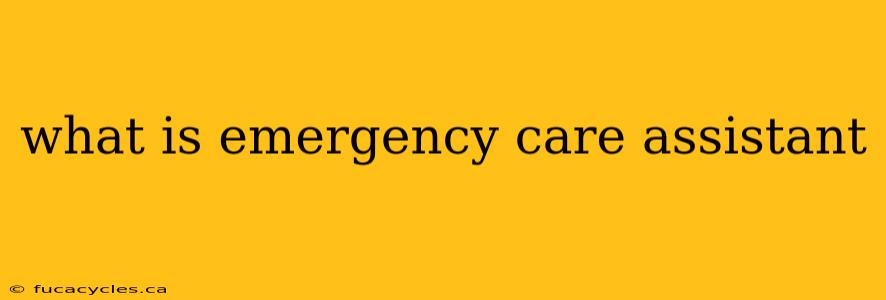 what is emergency care assistant