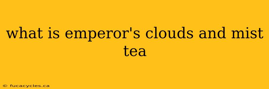 what is emperor's clouds and mist tea