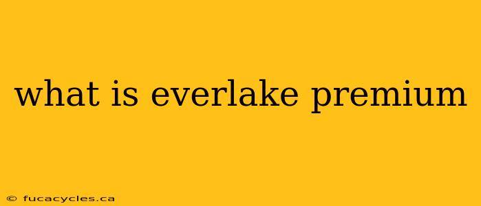 what is everlake premium