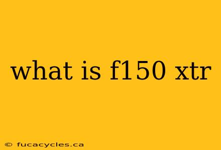 what is f150 xtr