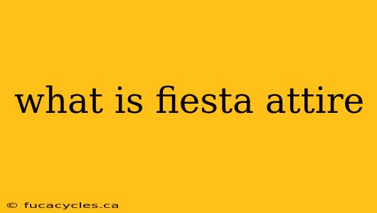 what is fiesta attire