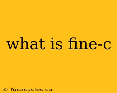 what is fine-c