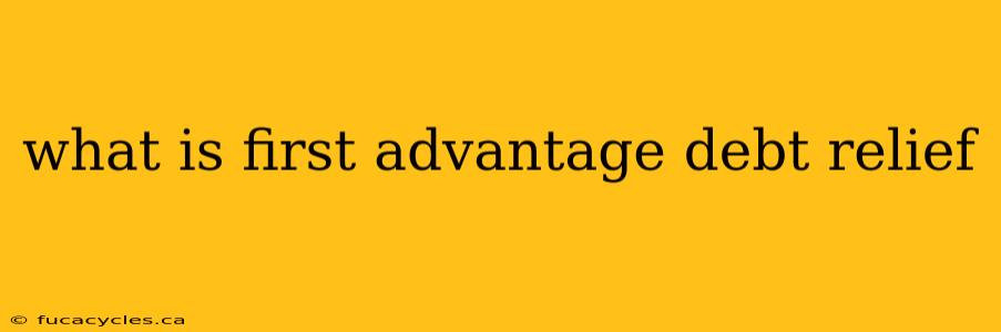 what is first advantage debt relief