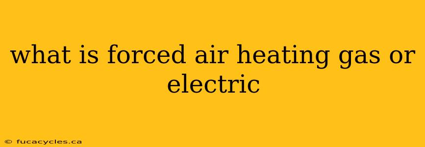 what is forced air heating gas or electric