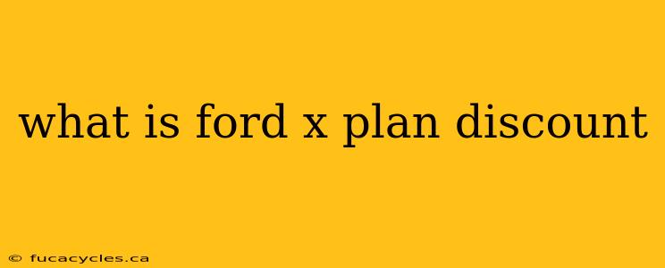 what is ford x plan discount