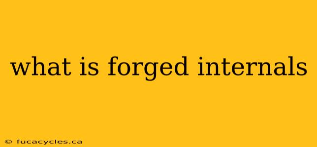 what is forged internals