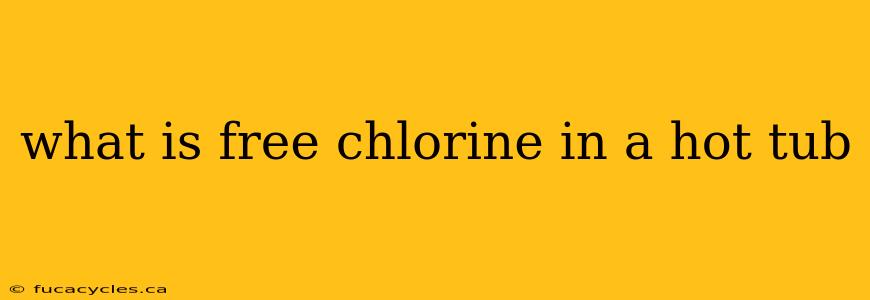 what is free chlorine in a hot tub