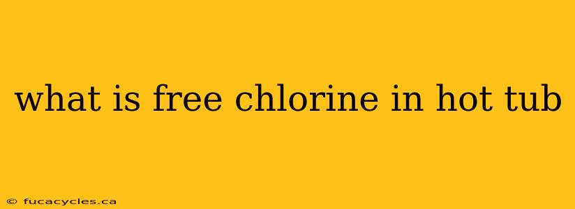 what is free chlorine in hot tub