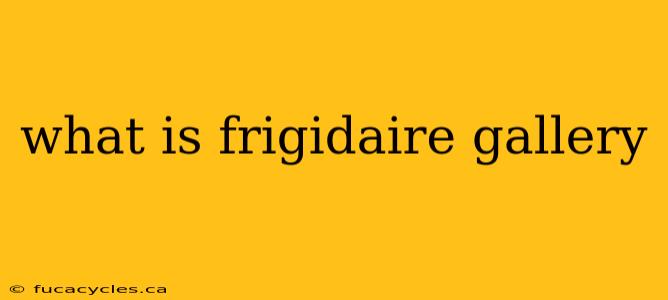 what is frigidaire gallery