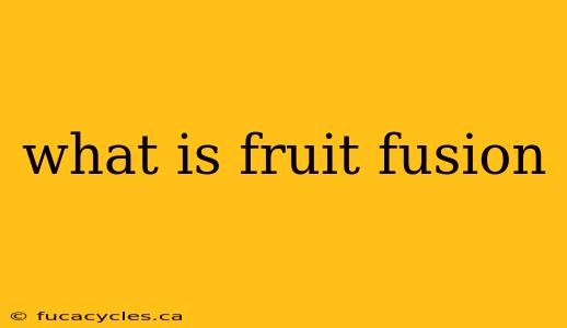 what is fruit fusion