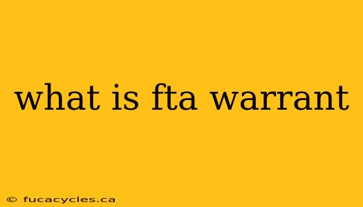 what is fta warrant