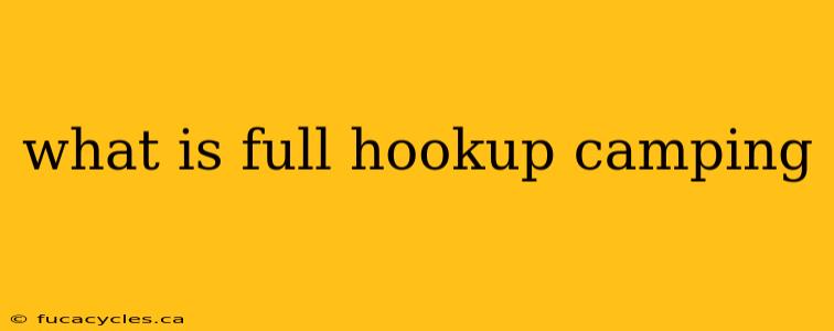 what is full hookup camping