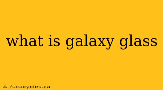 what is galaxy glass