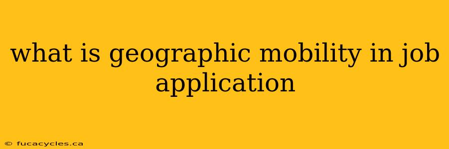 what is geographic mobility in job application