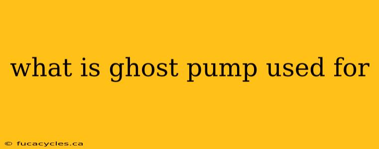 what is ghost pump used for