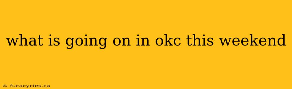 what is going on in okc this weekend