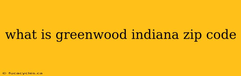 what is greenwood indiana zip code