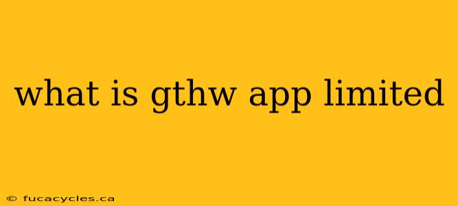 what is gthw app limited