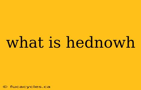 what is hednowh